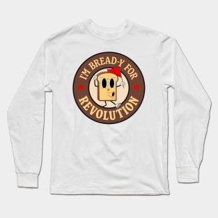 I'm Bread-y For Revolution - Funny Left Wing Pun Long Sleeve T-Shirt